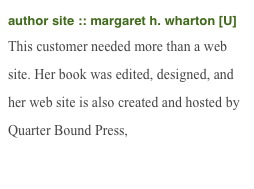 author site :: margaret h. wharton [U]
This customer needed more than a web site. Her book was edited, designed, and her web site is also created and hosted by Quarter Bound Press, 
